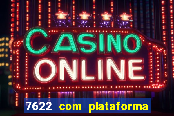 7622 com plataforma de jogos